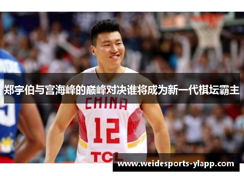 郑宇伯与宫海峰的巅峰对决谁将成为新一代棋坛霸主